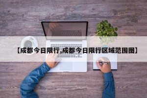 【成都今日限行,成都今日限行区域范围图】