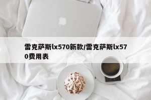 雷克萨斯lx570新款/雷克萨斯lx570费用表