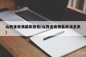 山西省疫情最新报告(山西省疫情最新消息表)