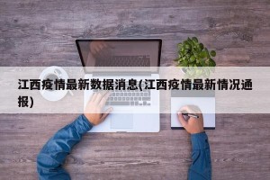 江西疫情最新数据消息(江西疫情最新情况通报)