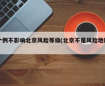 个例不影响北京风险等级(北京不是风险地区)