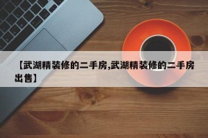 【武湖精装修的二手房,武湖精装修的二手房出售】