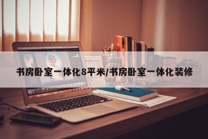 书房卧室一体化8平米/书房卧室一体化装修