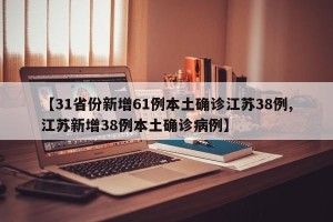 【31省份新增61例本土确诊江苏38例,江苏新增38例本土确诊病例】