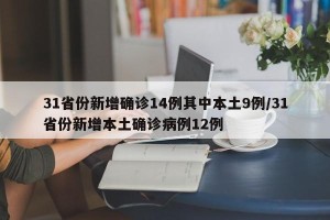 31省份新增确诊14例其中本土9例/31省份新增本土确诊病例12例