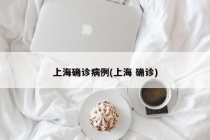 上海确诊病例(上海 确诊)