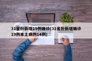 31省份新增19例确诊(31省份新增确诊19例本土病例14例)