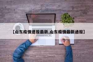 【山东疫情速报最新,山东疫情最新通报】