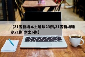 【31省新增本土确诊23例,31省新增确诊21例 本土6例】