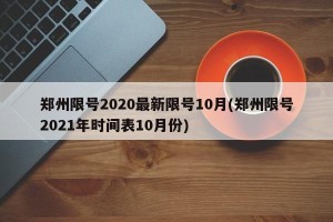 郑州限号2020最新限号10月(郑州限号2021年时间表10月份)