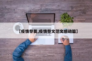 【疫情祭奠,疫情祭文范文感动篇】
