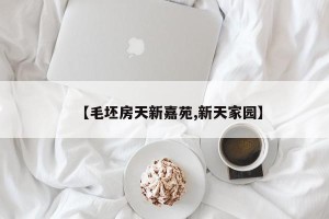 【毛坯房天新嘉苑,新天家园】