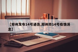 【郑州发布14号通告,郑州市14号疫情消息】