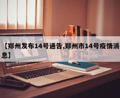 【郑州发布14号通告,郑州市14号疫情消息】