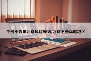 个例不影响北京风险等级/北京不是风险地区
