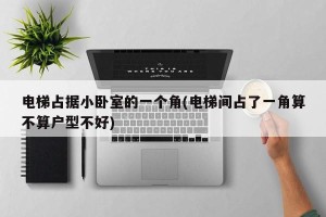 电梯占据小卧室的一个角(电梯间占了一角算不算户型不好)
