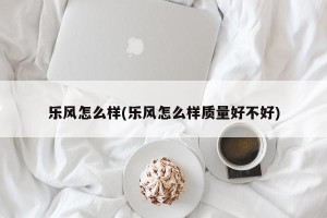 乐风怎么样(乐风怎么样质量好不好)