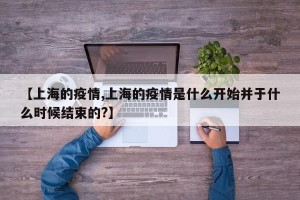 【上海的疫情,上海的疫情是什么开始并于什么时候结束的?】