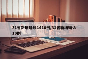31省新增确诊1410例/31省新增确诊10例