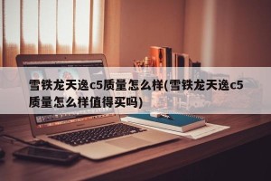 雪铁龙天逸c5质量怎么样(雪铁龙天逸c5质量怎么样值得买吗)