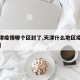 【天津疫情哪个区封了,天津什么地区疫情风险区】