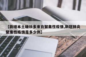 【新增本土确诊多来自聚集性疫情,新冠肺炎聚集性疫情是多少例】