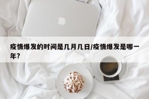 疫情爆发的时间是几月几日/疫情爆发是哪一年?