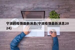 宁波的疫情最新消息(宁波疫情最新消息2024)