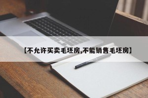 【不允许买卖毛坯房,不能销售毛坯房】