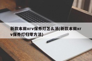 新款本田xrv保养灯怎么消(新款本田xrv保养灯归零方法)
