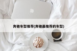 奔驰车型推荐(奔驰最推荐的车型)