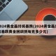 2024黄金最终将暴跌(2024黄金最终将暴跌黄金回调到每克多少元)