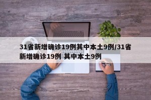 31省新增确诊19例其中本土9例/31省新增确诊19例 其中本土9例