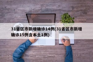 31省区市新增确诊14例(31省区市新增确诊15例含本土1例)