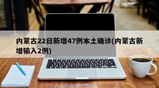 内蒙古22日新增47例本土确诊(内蒙古新增输入2例)