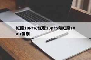 红魔10Pro/红魔10pro和红魔10air区别