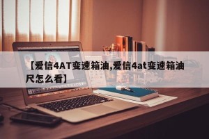 【爱信4AT变速箱油,爱信4at变速箱油尺怎么看】