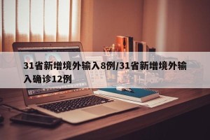 31省新增境外输入8例/31省新增境外输入确诊12例
