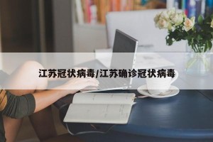 江苏冠状病毒/江苏确诊冠状病毒