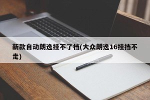 新款自动朗逸挂不了档(大众朗逸16挂挡不走)