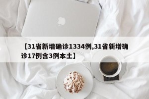 【31省新增确诊1334例,31省新增确诊17例含3例本土】
