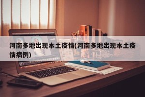 河南多地出现本土疫情(河南多地出现本土疫情病例)