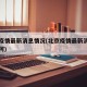 北京疫情最新消息情况(北京疫情最新消息情况如何)
