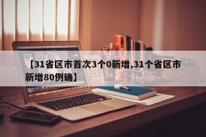 【31省区市首次3个0新增,31个省区市新增80例确】