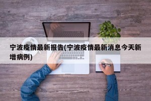 宁波疫情最新报告(宁波疫情最新消息今天新增病例)