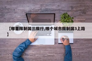 【哪里限制国三限行,哪个城市限制国3上路】
