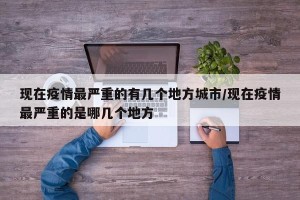 现在疫情最严重的有几个地方城市/现在疫情最严重的是哪几个地方