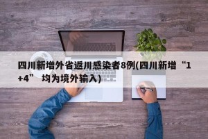 四川新增外省返川感染者8例(四川新增“1+4” 均为境外输入)