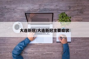 大连新冠/大连新冠主要症状