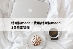 特斯拉model3费用/特斯拉model3费用走势图